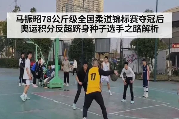 马振昭78公斤级全国柔道锦标赛夺冠后奥运积分反超跻身种子选手之路解析
