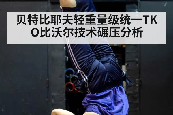 贝特比耶夫轻重量级统一TKO比沃尔技术碾压分析