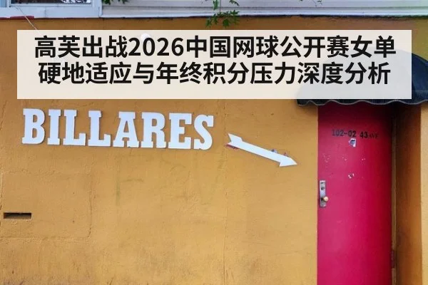 高芙出战2026中国网球公开赛女单 硬地适应与年终积分压力深度分析