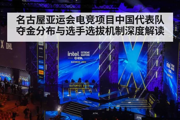 名古屋亚运会电竞项目中国代表队夺金分布与选手选拔机制深度解读